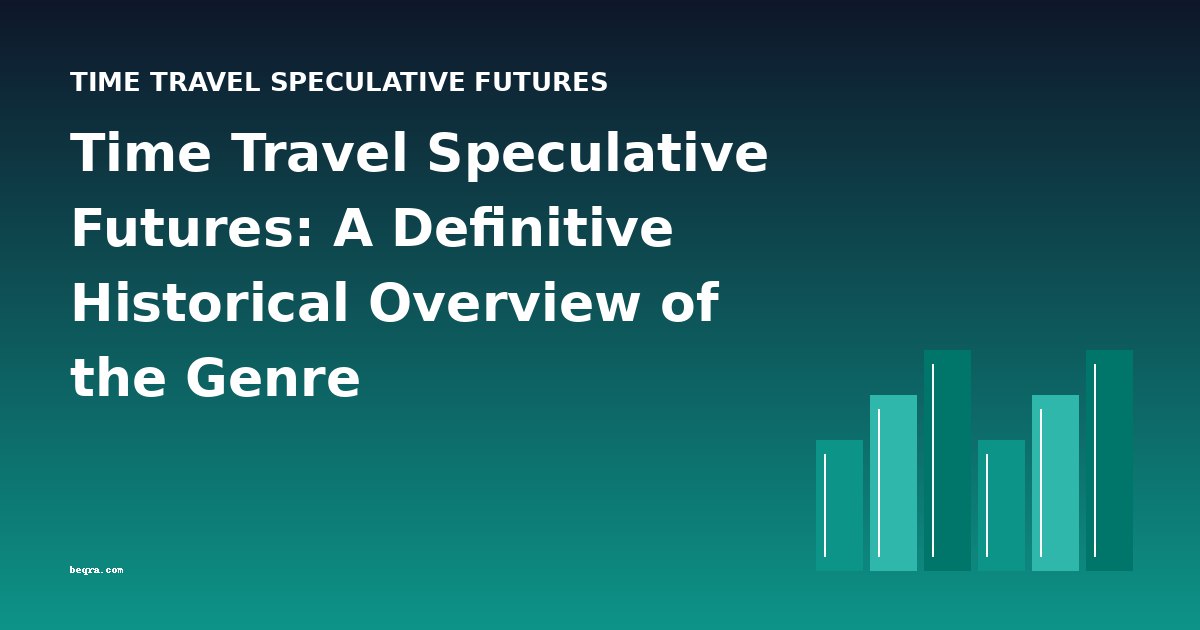 Time Travel Speculative Futures: A Definitive Historical Overview of the Genre