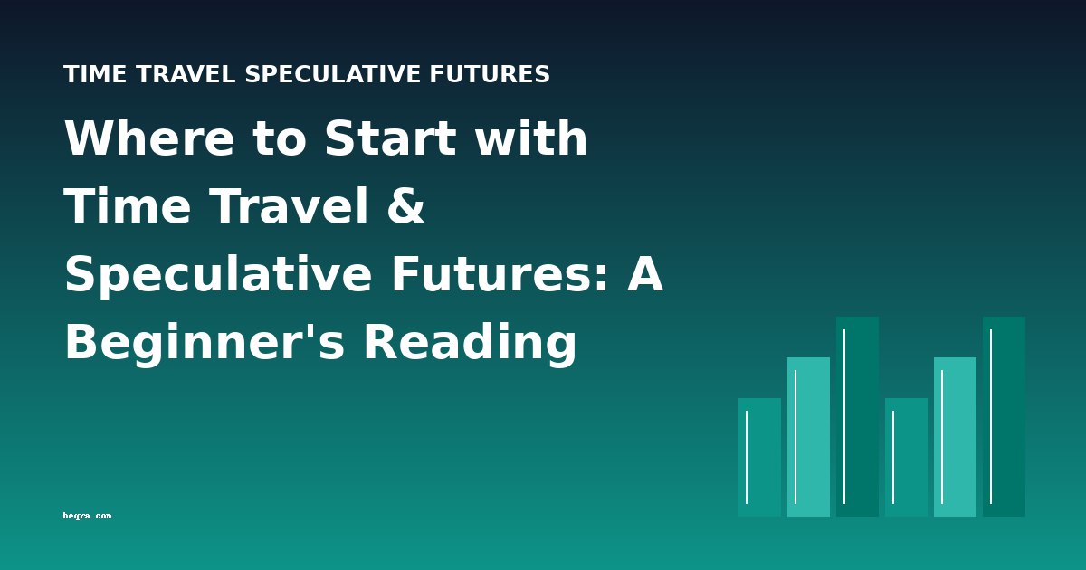 Where to Start with Time Travel & Speculative Futures: A Beginner's Reading Guide